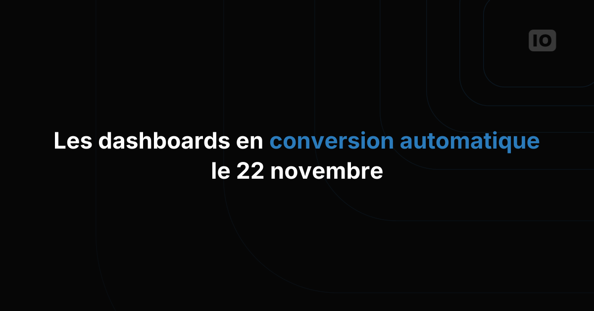 Conversion automatique des dashboards prévue le 22 novembre !