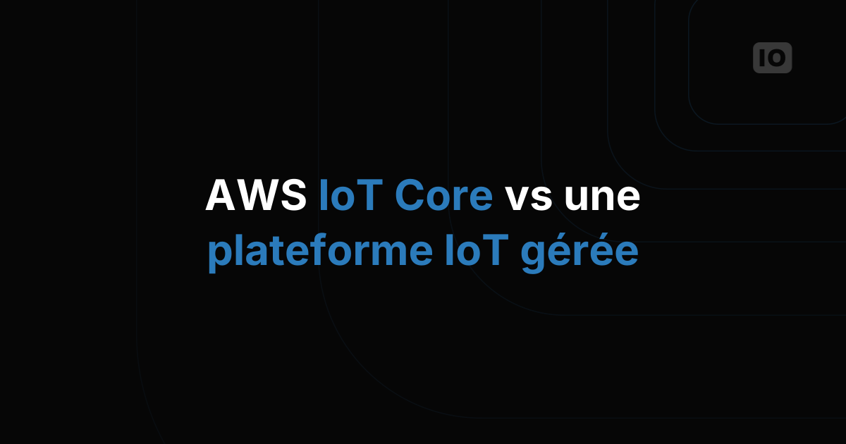 AWS IoT Core ou plateforme IoT gérée : comment choisir ?