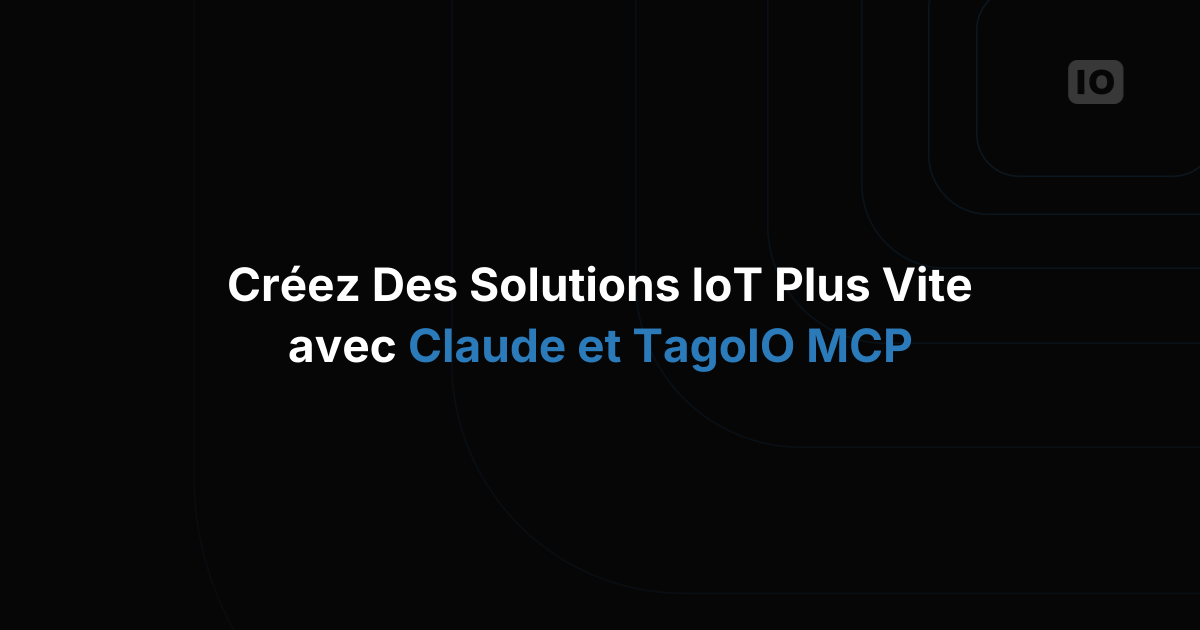 Développez vos solutions IoT plus vite avec Claude et le MCP TagoIO