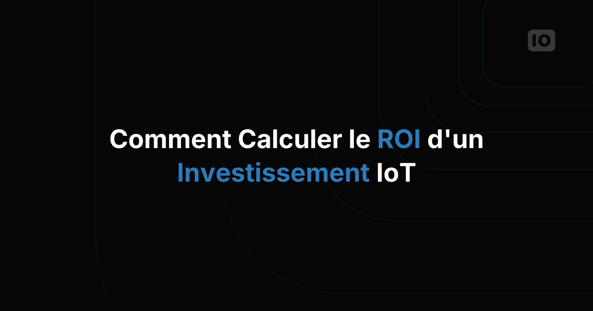 Comment les entreprises calculent le ROI d'un investissement IoT