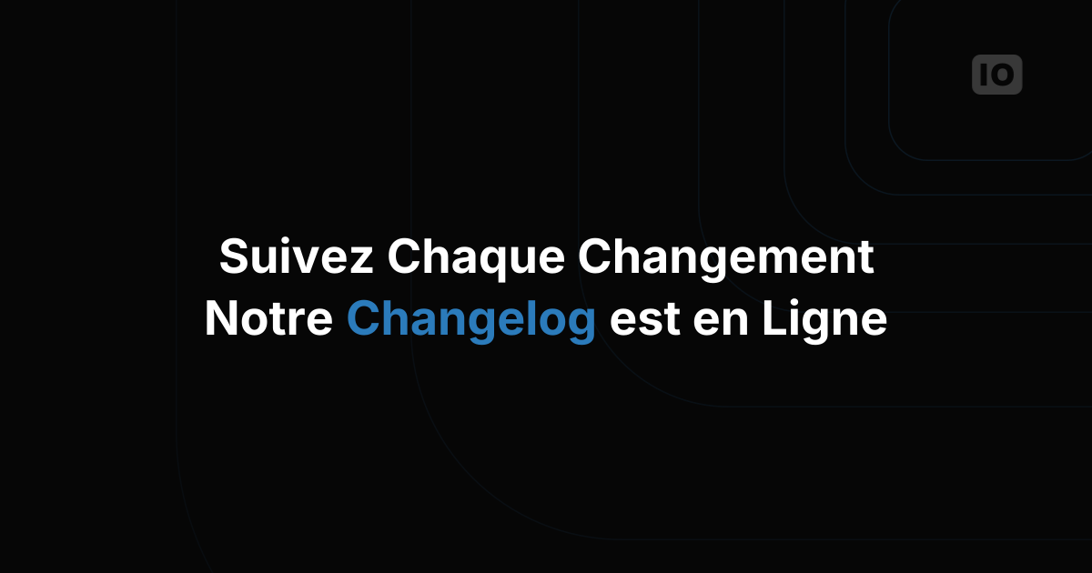 Le changelog est désormais ouvert !