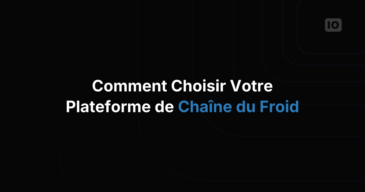 Comment choisir une plateforme de gestion de la chaîne du froid