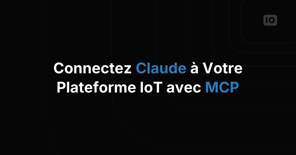 Comment connecter Claude et d'autres assistants IA à votre plateforme IoT avec MCP