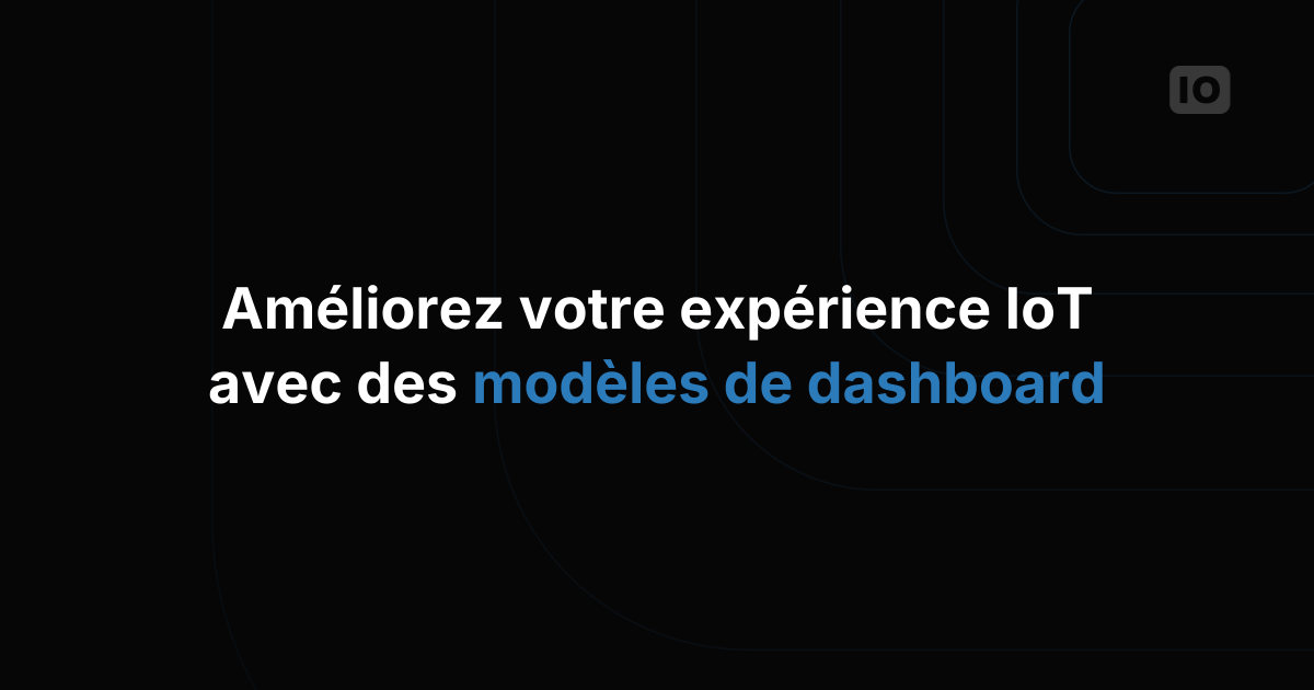 Créez des applications IoT à l'aide de modèles de dashboard