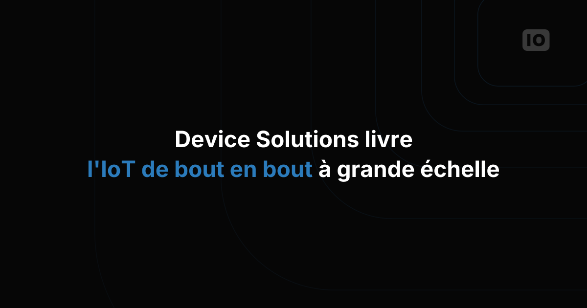 Device Solutions livre des solutions IoT évolutives de bout en bout