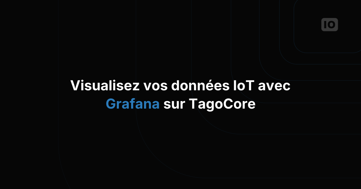 Visualisation de données sur TagoCore avec Grafana pour les applications IoT