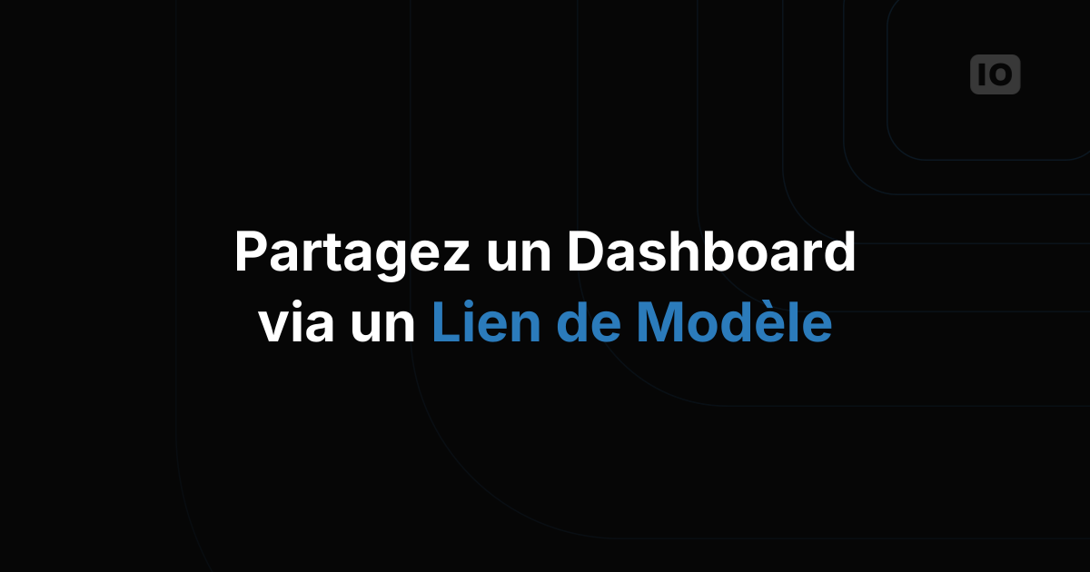 Distribuez vos dashboards grâce à notre Template Link inédit