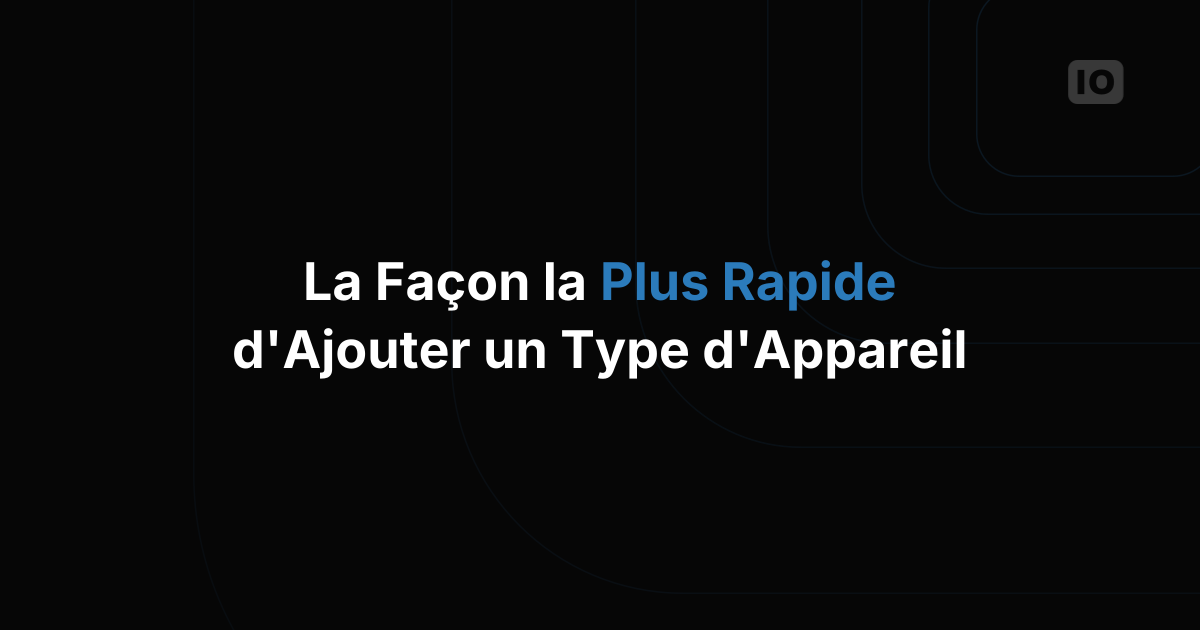 La façon la plus rapide d'ajouter un nouveau type d'appareil à une plateforme IoT