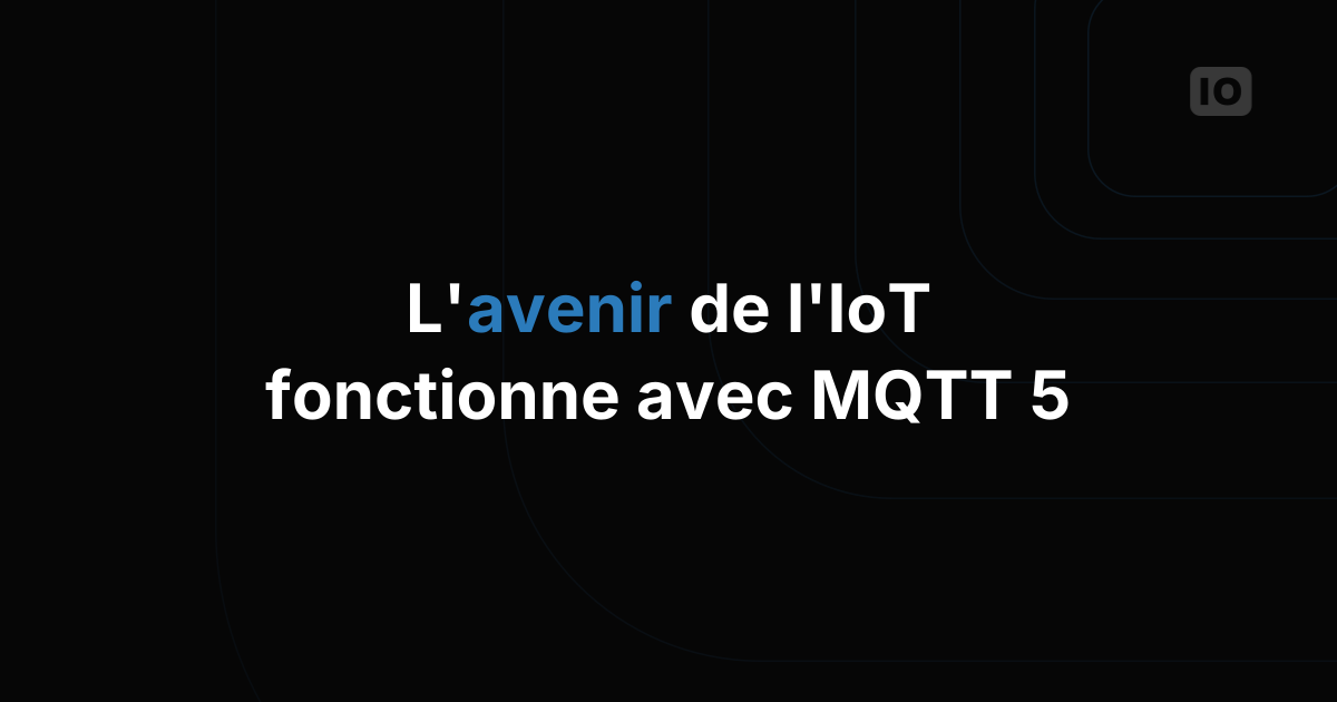 Adopter le futur de l'IoT avec MQTT 5