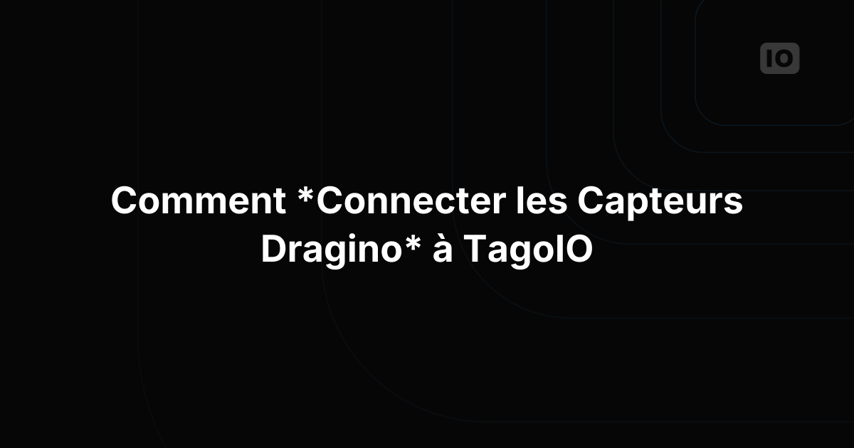 Comment connecter les capteurs Dragino à TagoIO