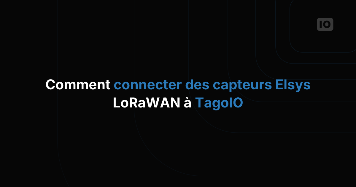 Comment connecter les capteurs LoRaWAN Elsys à TagoIO