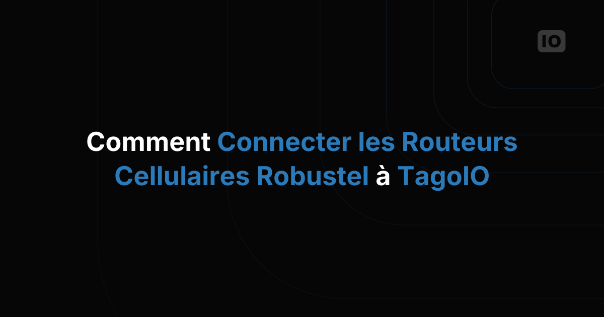 Comment connecter les routeurs cellulaires Robustel à TagoIO