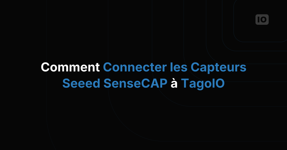 Comment connecter les capteurs Seeed SenseCAP à TagoIO