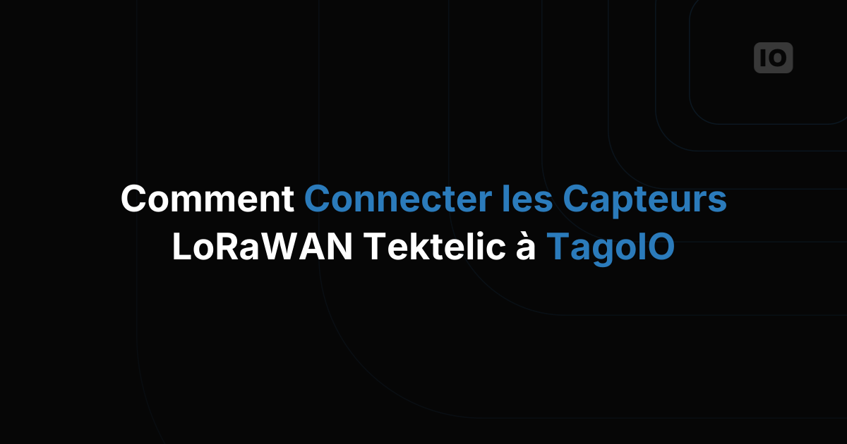 Comment connecter les capteurs LoRaWAN Tektelic à TagoIO