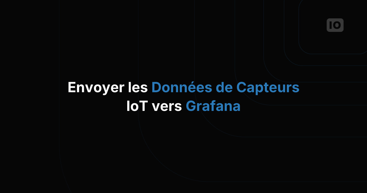 Comment faire entrer les données de capteurs IoT dans Grafana