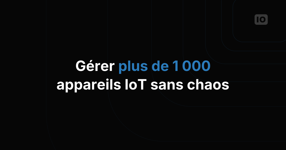 Comment les équipes gèrent vraiment plus de 1 000 appareils sur le terrain