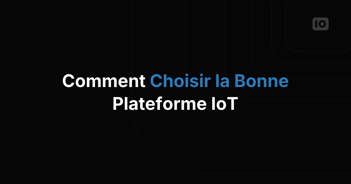 Briefing exécutif : comment choisir une plateforme IoT