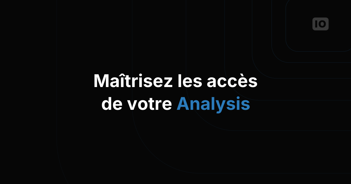 Sécurité et contrôle renforcés : la gestion des accès arrive pour les Analysis