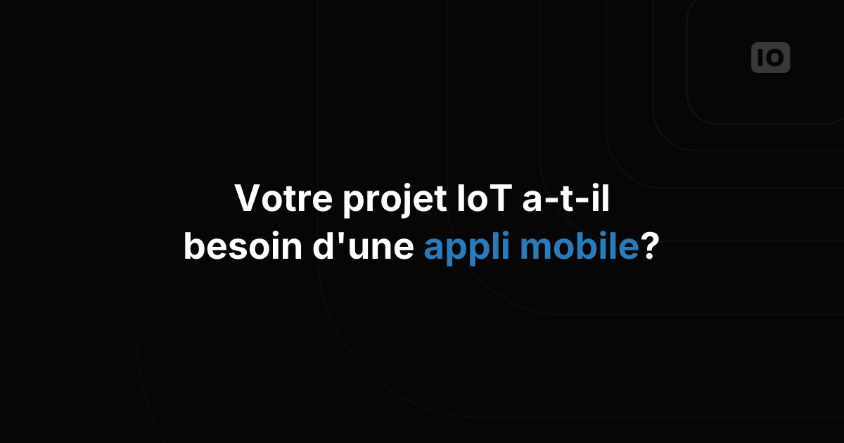 Votre application IoT a-t-elle besoin d'une app ?