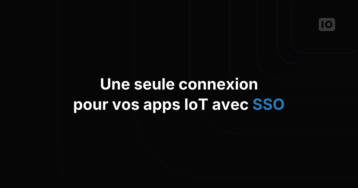 Respecter la conformité de sécurité sur les applications IoT grâce au SSO
