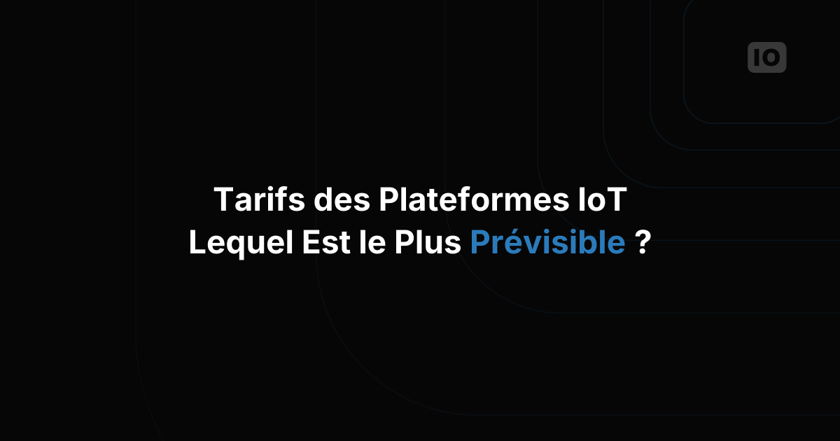 En quoi les modèles tarifaires des plateformes IoT diffèrent, et lequel est le plus prévisible
