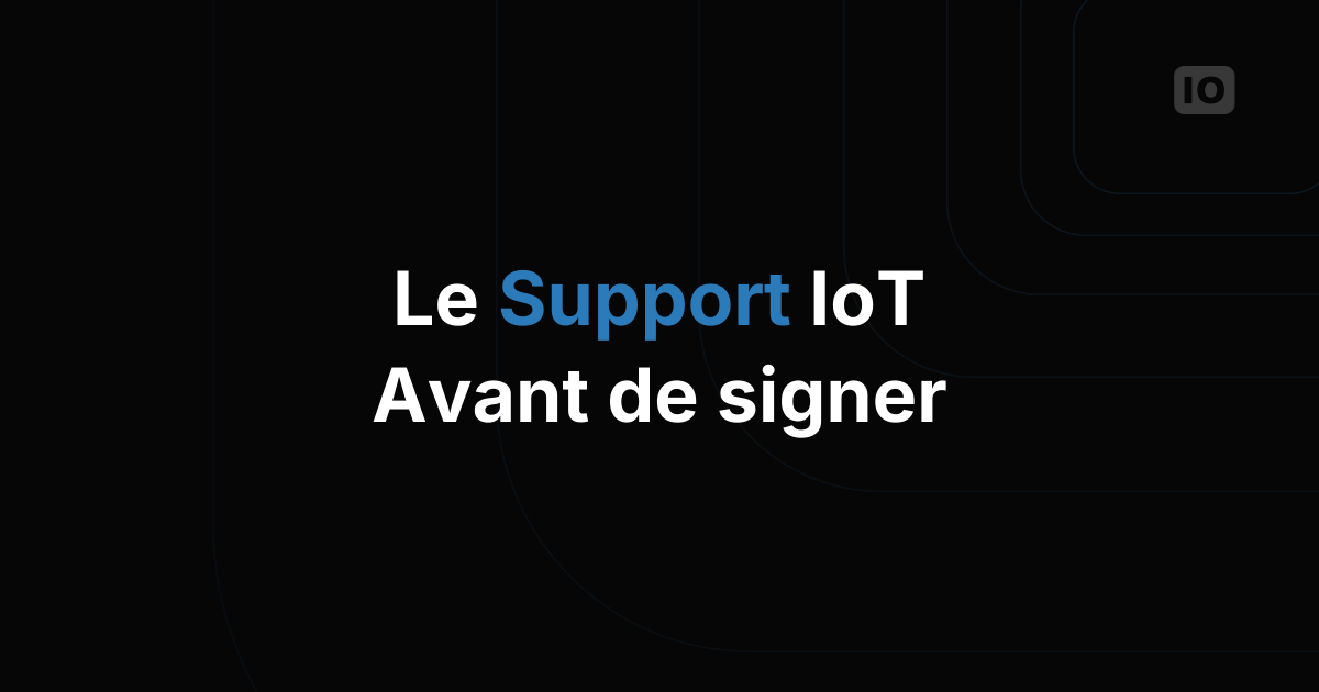 Ce qu'il faut vérifier dans le support d'une plateforme IoT avant de signer