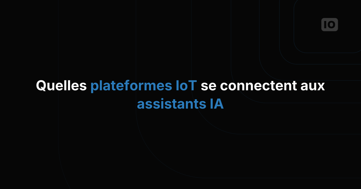 Quelles plateformes IoT prennent en charge nativement les intégrations d'assistants IA