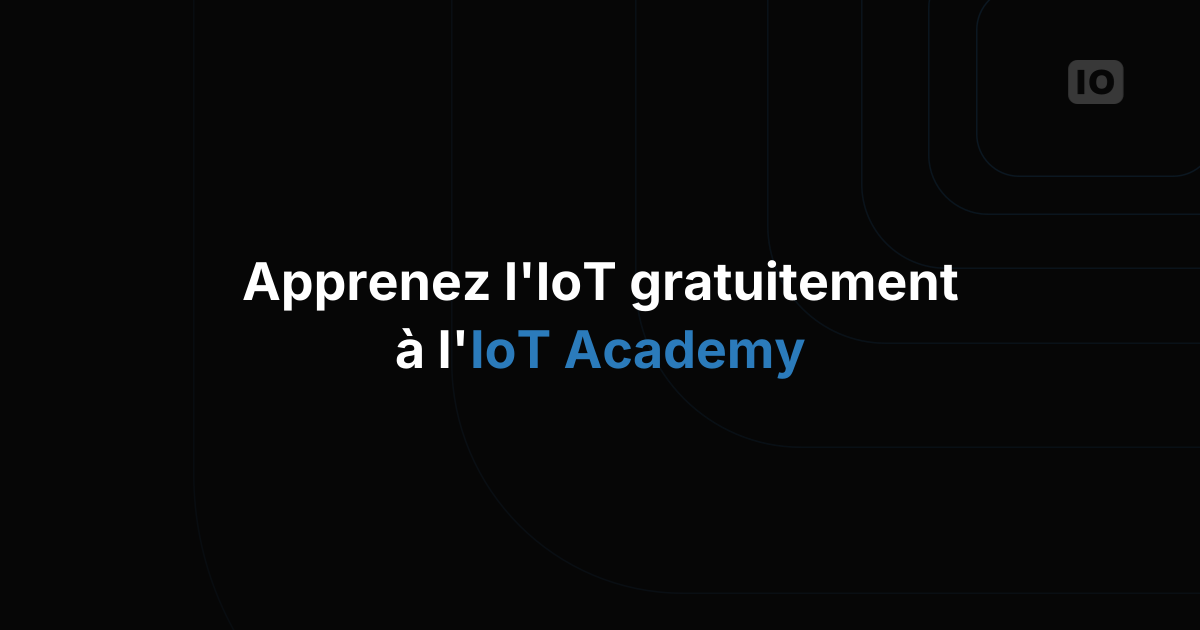 Apprenez l'IoT avec l'IoT Academy gratuite