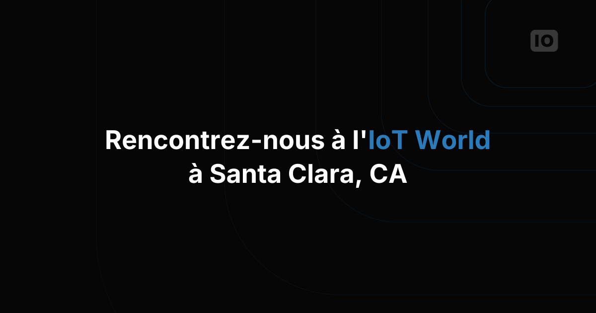 On se retrouve à l'IoT World à Santa Clara, en Californie ?