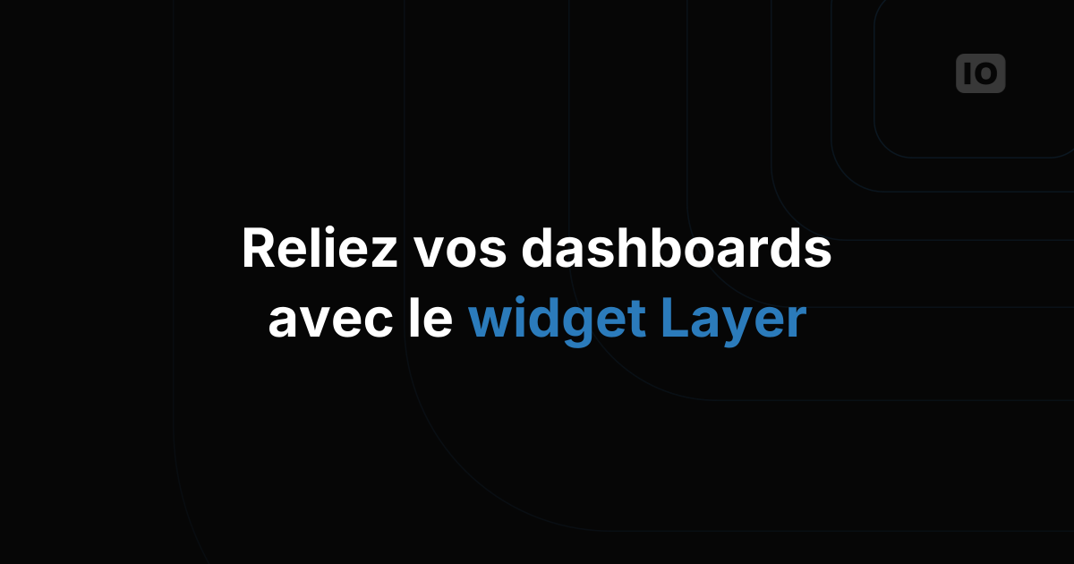 Relier des dashboards avec le widget Layer