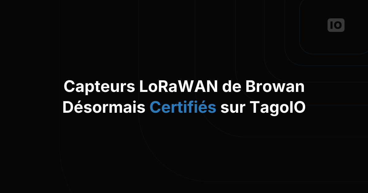 Appareils certifiés : les appareils LoRaWAN de Browan Communications
