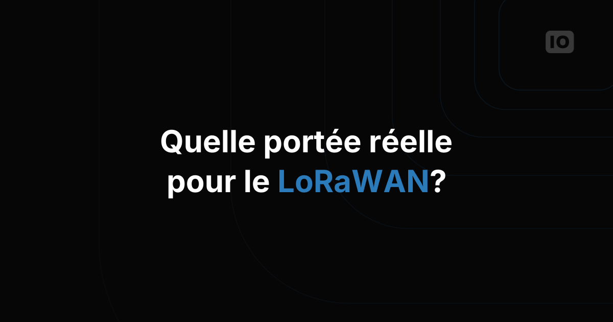 Quelle portée le LoRaWAN atteint-il vraiment dans un déploiement réel ?