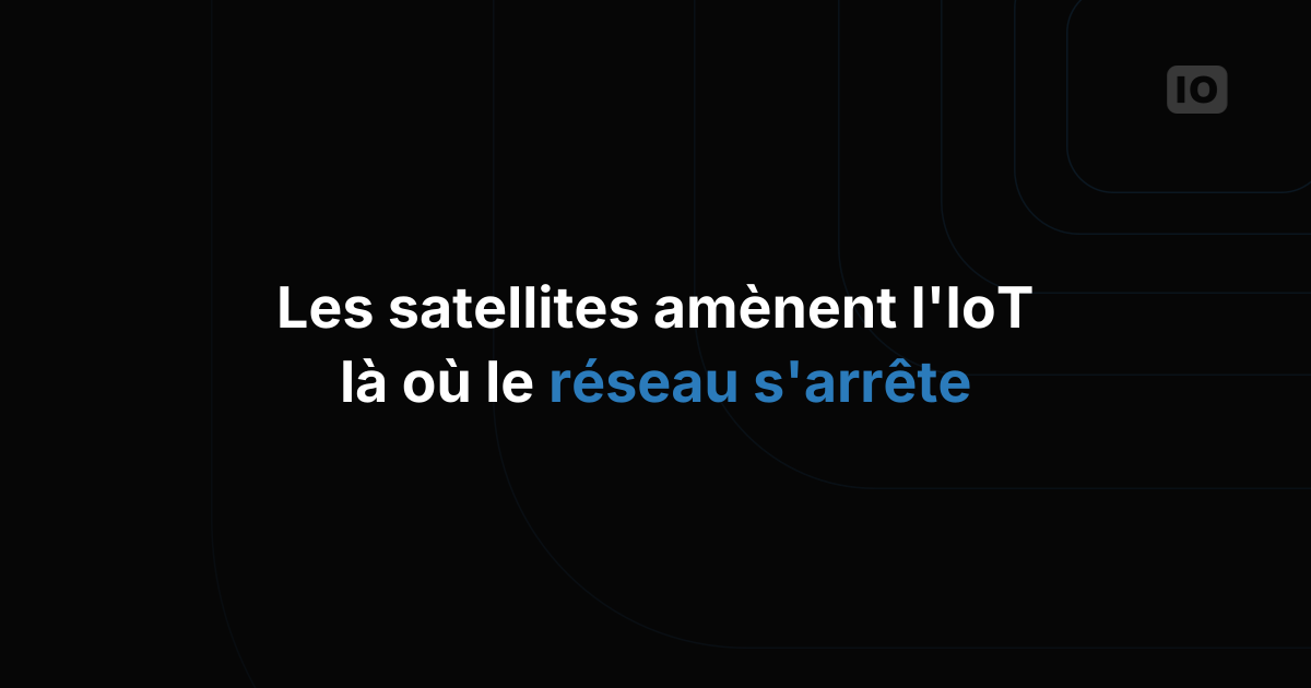 Les satellites au service des applications IoT en milieux difficiles