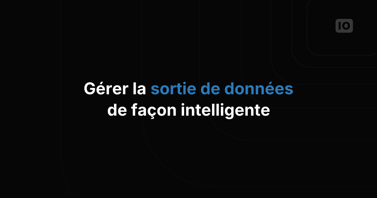 Bien gérer le Data Output