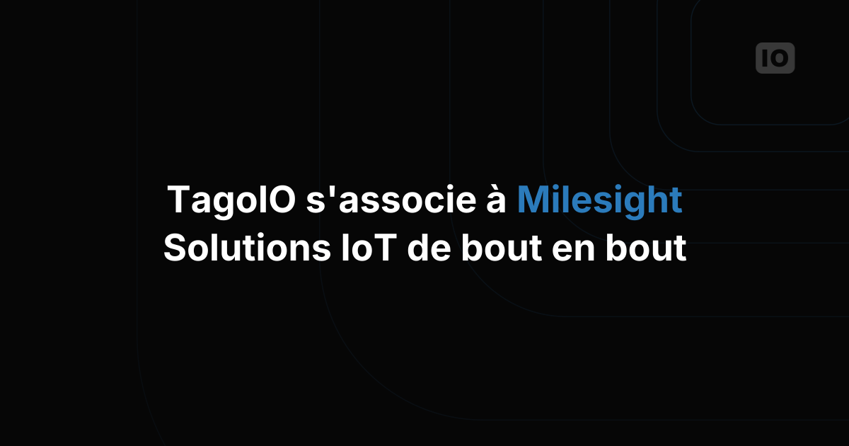 TagoIO et Milesight annoncent une collaboration technique pour accélérer le déploiement de solutions IoT tout-en-un