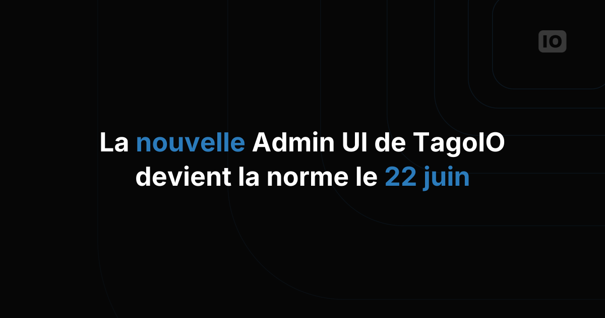 La nouvelle Admin UI de TagoIO devient le mode par défaut le 22 juin