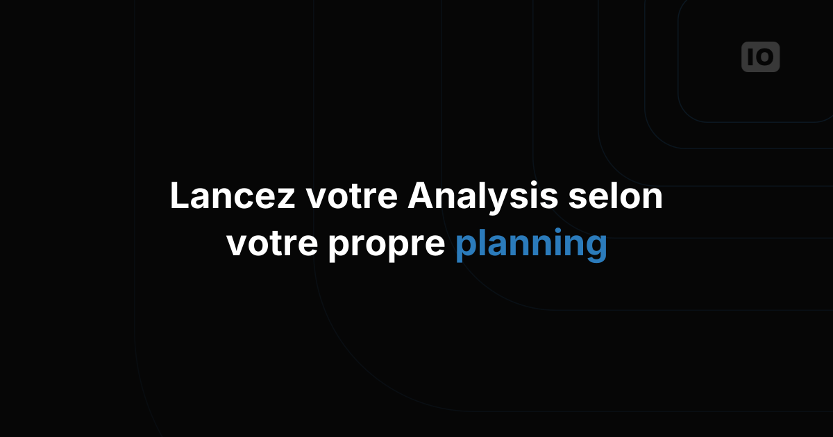 Nouvelles méthodes pour définir quand exécuter une Analysis : Interval et Schedule