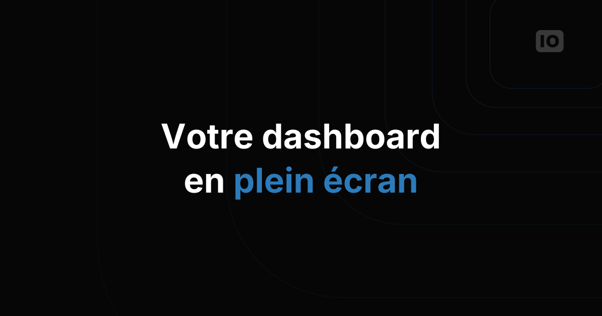 Nouvelle fonctionnalité d'affichage plein écran du dashboard