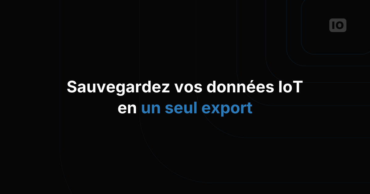 Nouvelle fonctionnalité d'export pour la gestion des données IoT [beta]