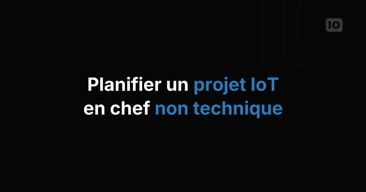 Piloter un projet IoT sans profil technique