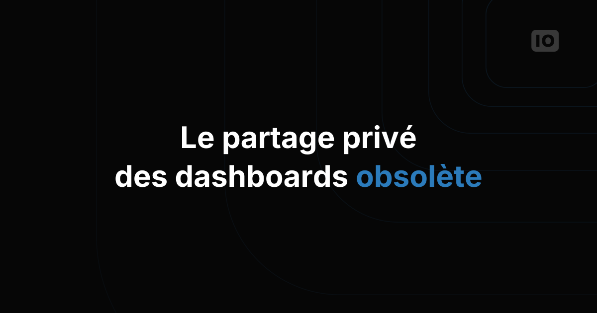 Le partage privé des dashboards est désormais abandonné