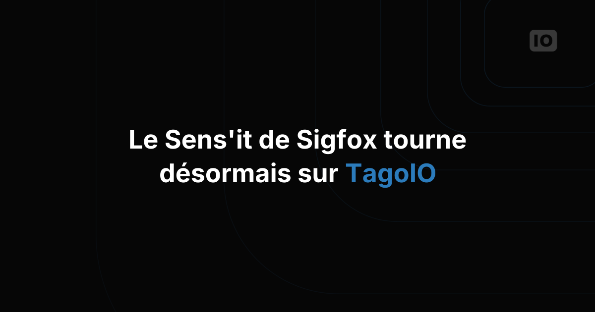 Sens'it est désormais entièrement intégré à TagoIO