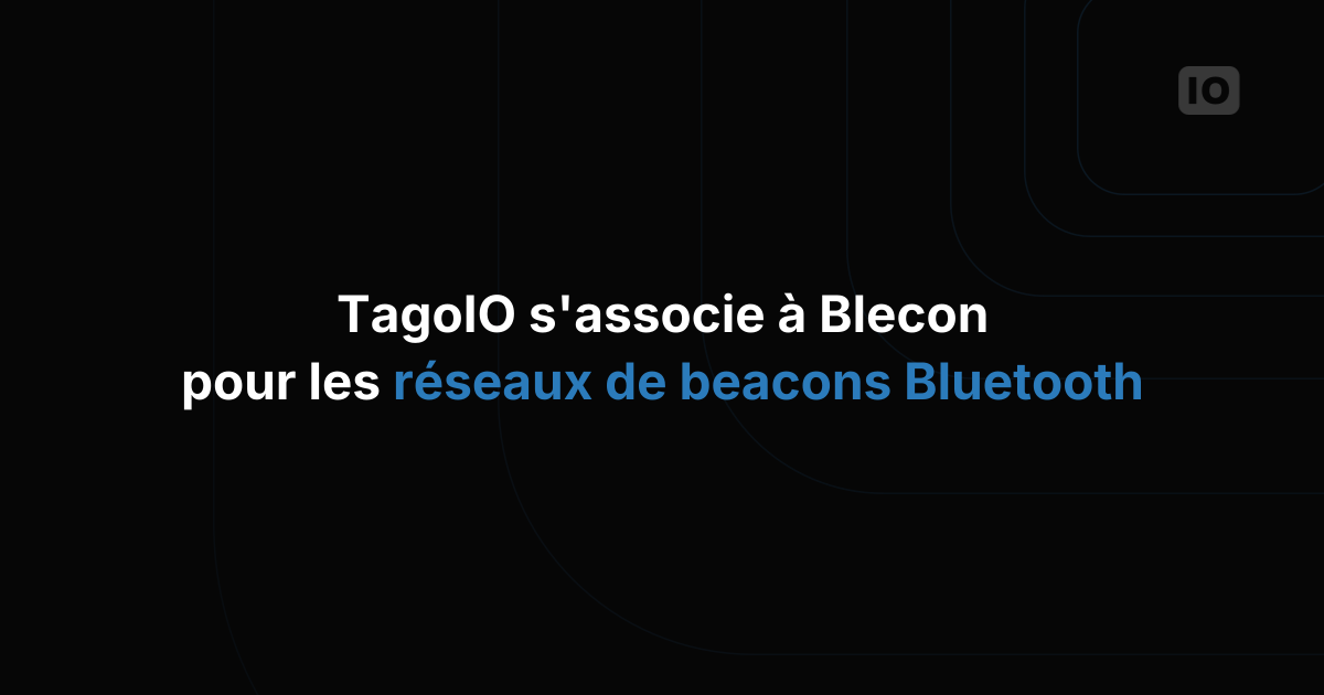 TagoIO annonce son intégration avec Blecon pour simplifier la création de réseaux de balises Bluetooth