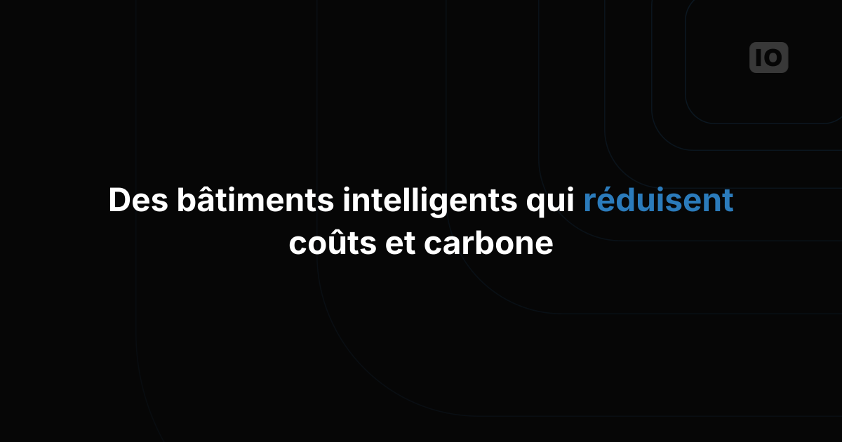 Comment les bâtiments intelligents rendent la durabilité rentable