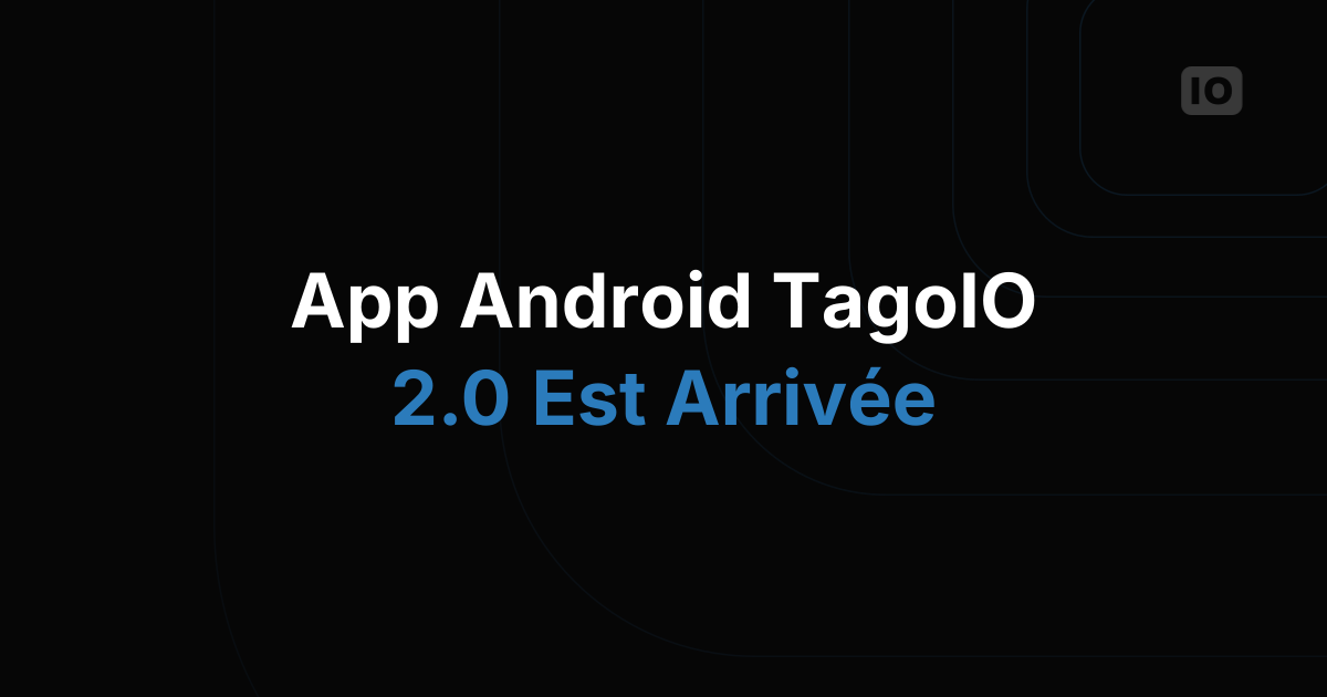 L'application Android TagoIO 2.0 est désormais disponible
