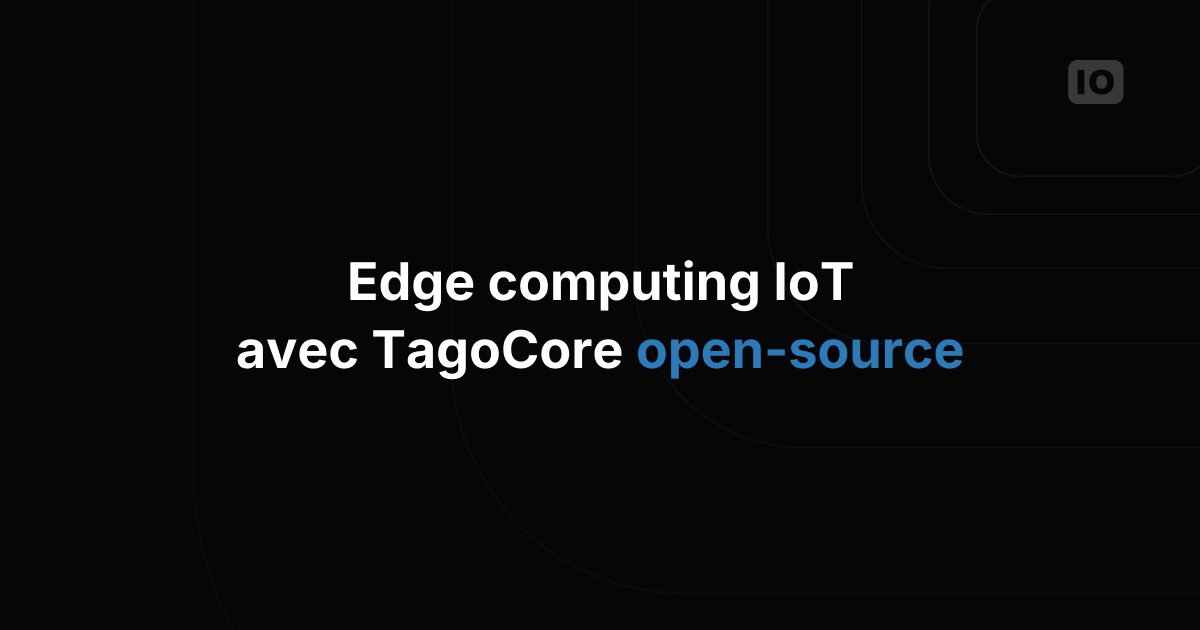 TagoCore : nouvelles fonctionnalités pour l'edge computing IoT