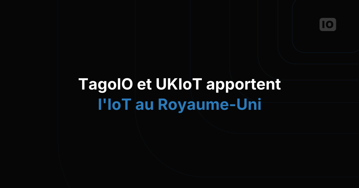 Partenariat TagoIO et UKIoT pour des solutions intégrées de matériel et de plateforme IoT au Royaume-Uni