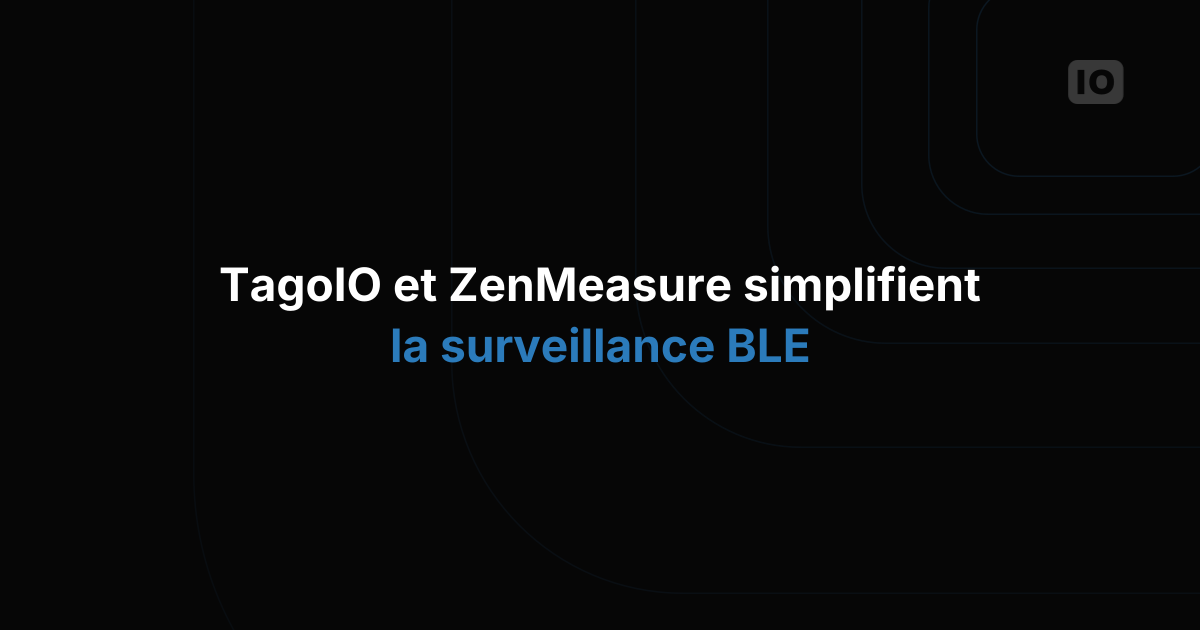 TagoIO et ZenMeasure s'associent pour simplifier la surveillance BLE