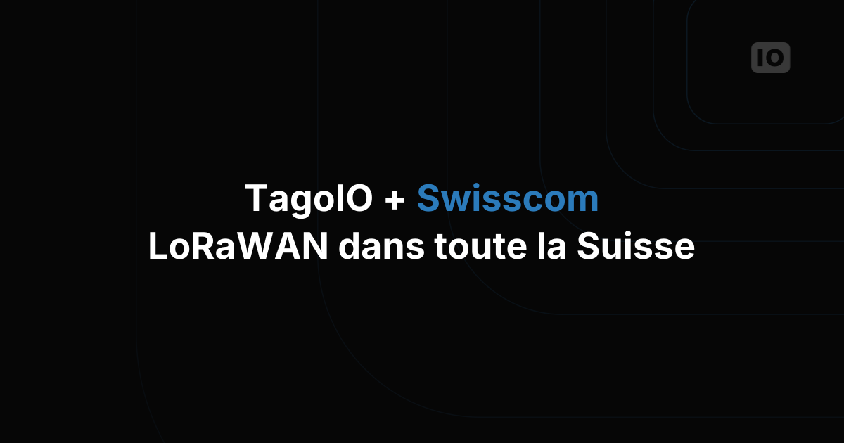 TagoIO est désormais entièrement intégré au Network Server de Swisscom