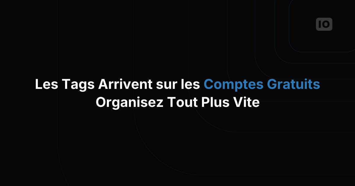 La fonctionnalité Tags est maintenant disponible aussi pour les comptes gratuits